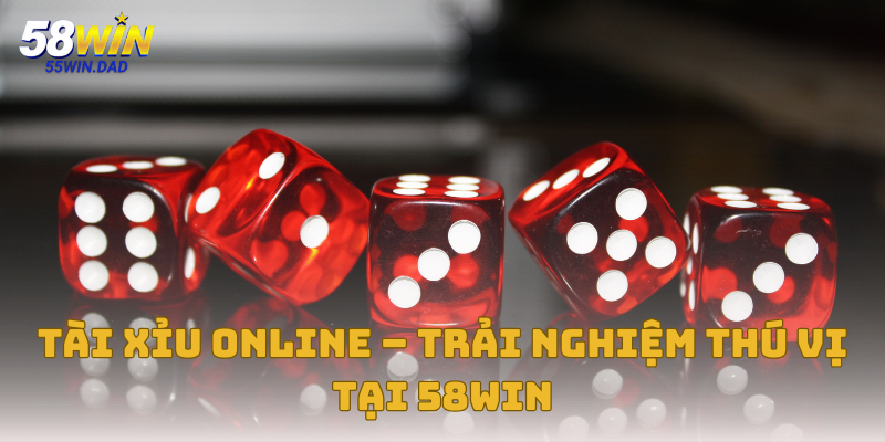Tài Xỉu Online – Trải Nghiệm Thú Vị Tại Nhà Cái 58win